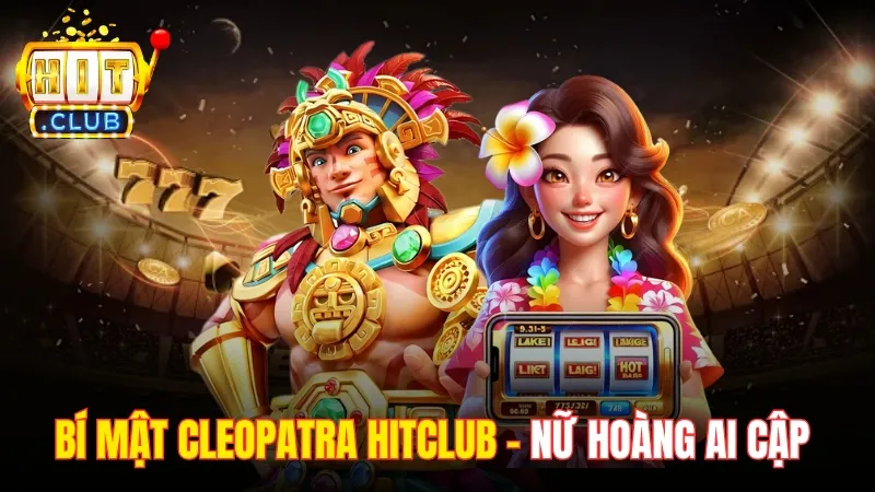 Bí Mật Cleopatra Hitclub – Khám Phá Nữ Hoàng Ai Cập Huyền Bí