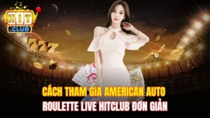 Cách Tham Gia American Auto Roulette Live Hitclub Đơn Giản
