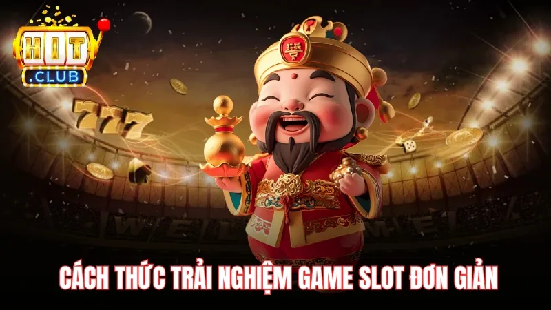 cach trai nghiem than tai hitclub Cách thức trải nghiệm game slot đơn giản