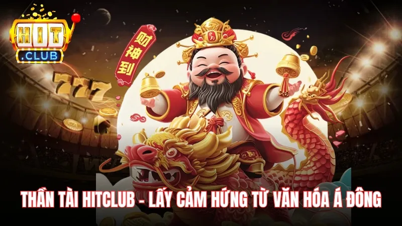 cam hung game than tai hitclub Thần Tài Hitclub - Game giải trí lấy cảm hứng từ văn hóa Á Đông
