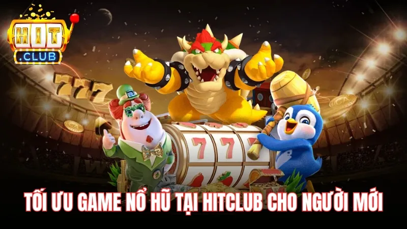 choi game no hu uy tin tai hitclub cho nguoi moi Cách tối ưu khi chơi game nổ hũ tại Hitclub cho người mới
