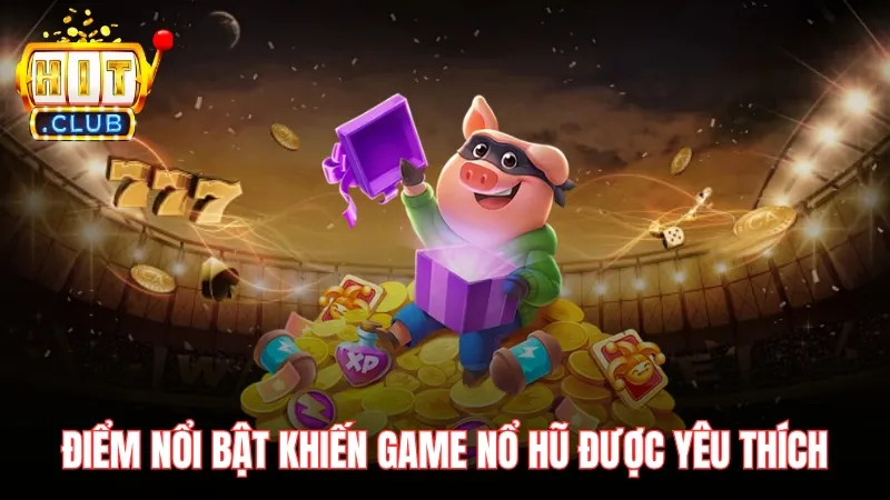 choi game no hu uy tin tai hitclub duoc yeu thich Những điểm nổi bật nào khiến game nổ hũ tại Hitclub được yêu thích