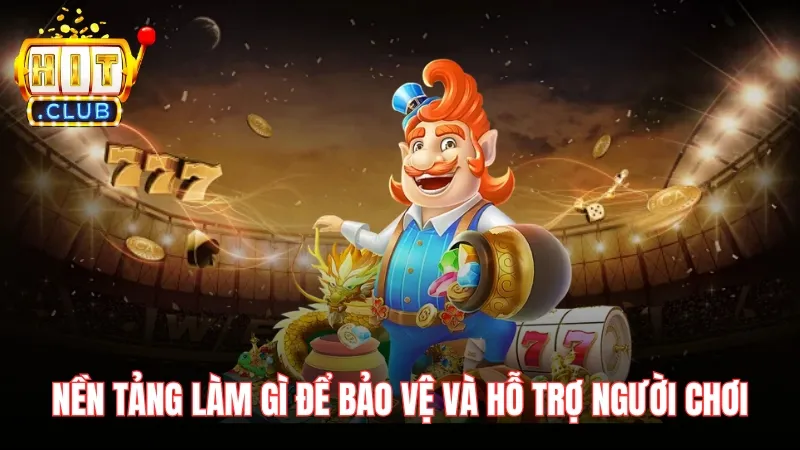choi game no hu uy tin tai hitclub ho tro nguoi choi Nền tảng làm gì để bảo vệ người chơi và hỗ trợ họ tốt nhất