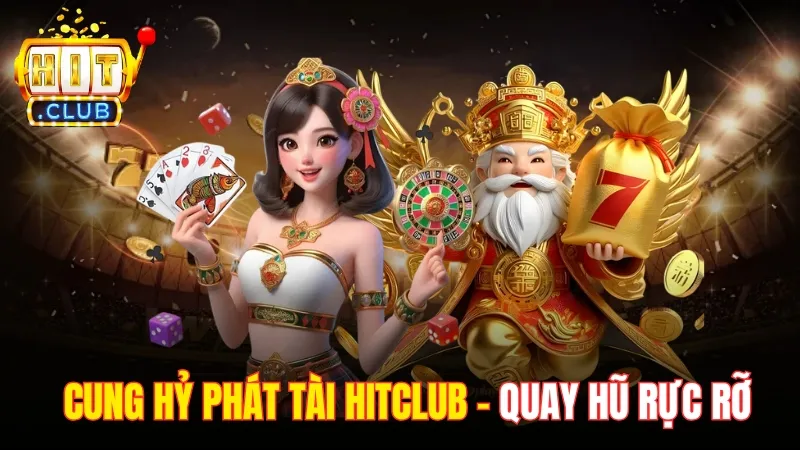 Cung Hỷ Phát Tài Hitclub – Quay Hũ Rực Rỡ, Trúng Lớn Ngay