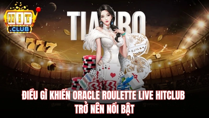dieu gi khien oracle roulette live hitclub tro nen noi bat Điều gì khiến Oracle Roulette Live Hitclub trở nên nổi bật