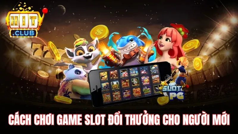 game slot doi thuong tren hitclub cho nguoi moi Cách chơi game slot đổi thưởng cho người mới
