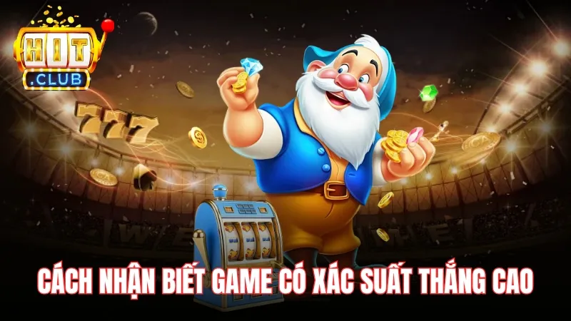 game slot nao co ty le thang cao nhat cach nhan biet Cách nhận biết game có xác suất thắng cao