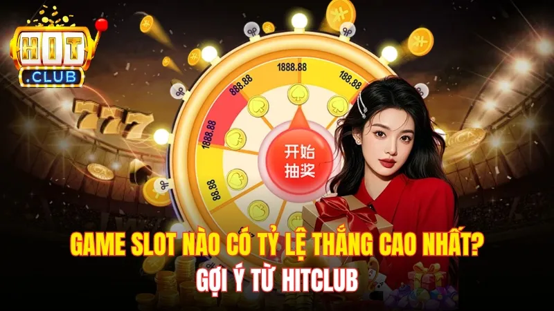 Game Slot Nào Có Tỷ Lệ Thắng Cao Nhất? Gợi Ý Từ Hitclub