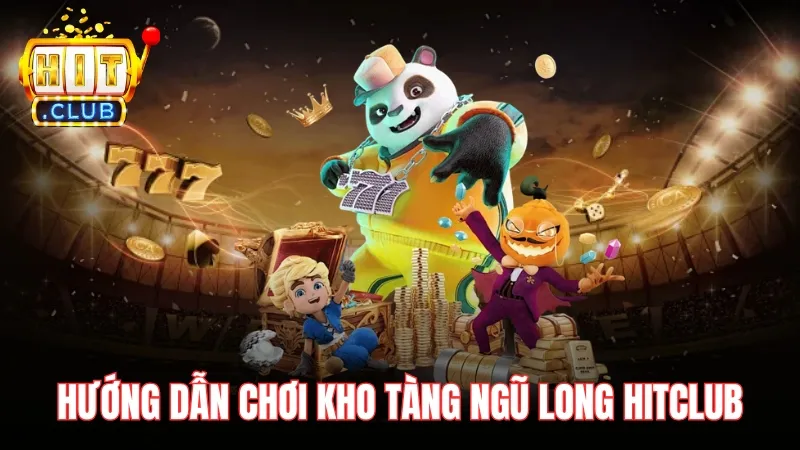 huong dan choi kho tang ngu long hitclub Hướng dẫn cách chơi game Kho Tàng Ngũ Long Hitclub