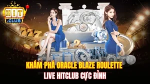 Khám Phá Oracle Blaze Roulette Live Hitclub Cực Đỉnh