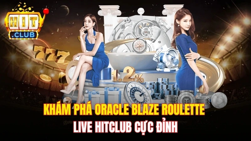 Khám Phá Oracle Blaze Roulette Live Hitclub Cực Đỉnh
