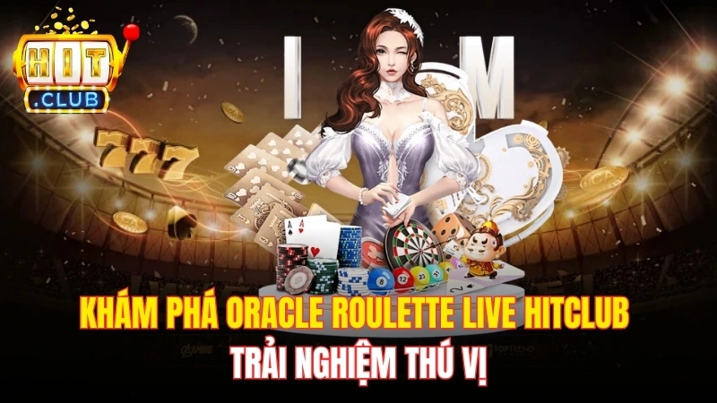 Khám phá Oracle Roulette Live Hitclub - Trải nghiệm thú vị