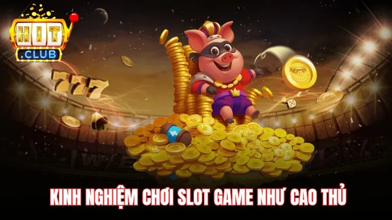 kinh nghiem trong cach choi slot game hitclub Kinh nghiệm cách chơi slot game Hitclub như cao thủ