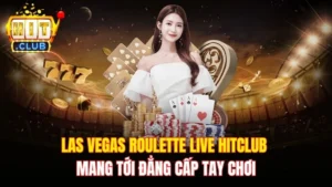 Las Vegas Roulette Live Hitclub - Mang tới đẳng cấp tay chơi 