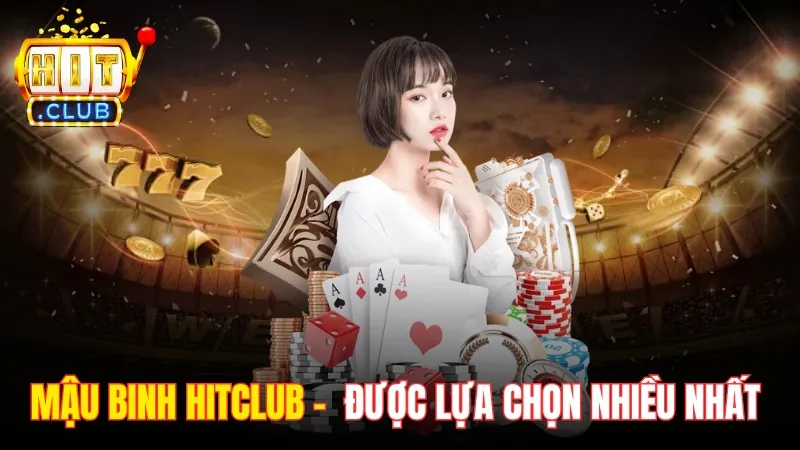 Mậu Binh Hitclub - Trò Chơi Được Lựa Chọn Nhiều Nhất 