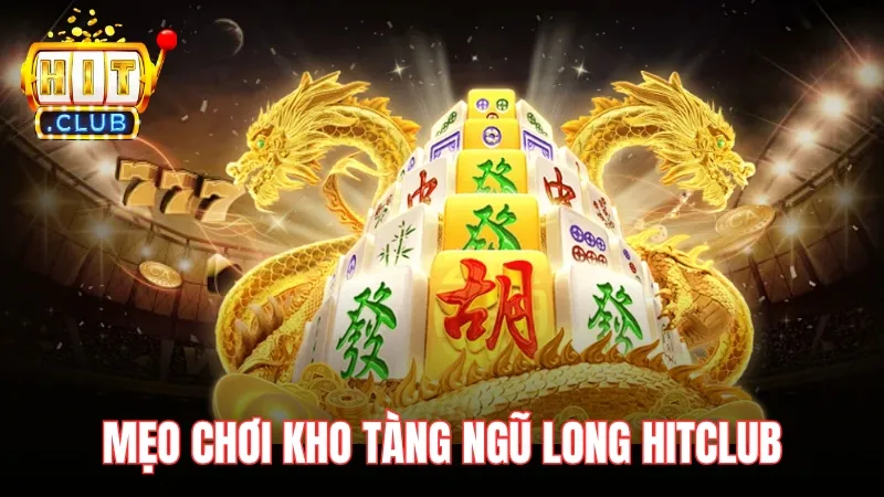 meo choi kho tang ngu long hitclub Mẹo chơi Kho Tàng Ngũ Long Hitclub hiệu quả