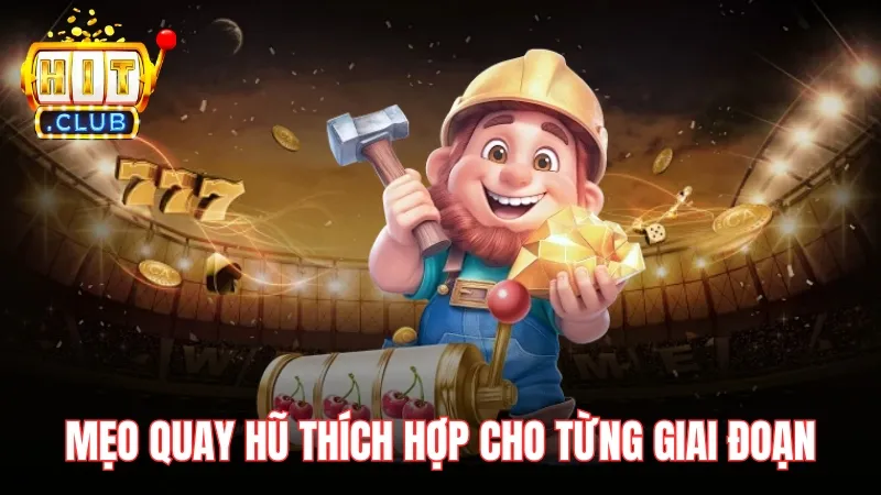 meo quay hu cho tung giai doan Mẹo quay hũ thích hợp cho từng giai đoạn của quá trình chơi.