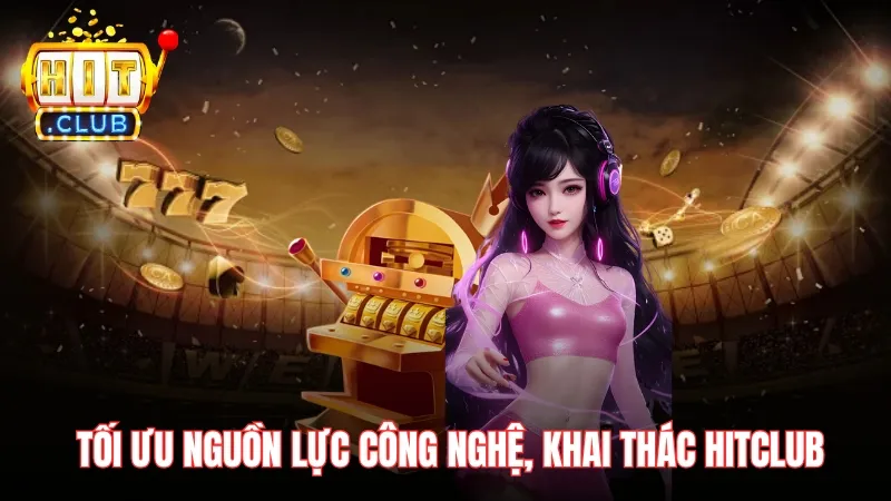meo quay hu oi uu cong nghe Tối ưu nguồn lực công nghệ, khai thác sự hỗ trợ từ Hitclub