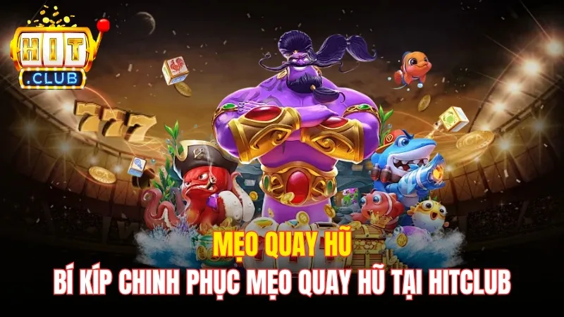 Bí Kíp Chinh Phục Mẹo Quay Hũ Cực Chất Tại Hitclub