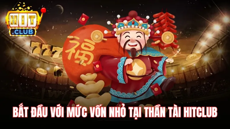 muc von cua than tai hitclub Hãy luôn bắt đầu với mức vốn nhỏ khi chơi Thần Tài Hitclub