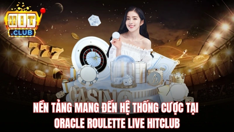nen tang mang den he thong cuoc tai oracle roulette live hitclub Nền tảng mang đến hệ thống cược tại Oracle Roulette Live Hitclub