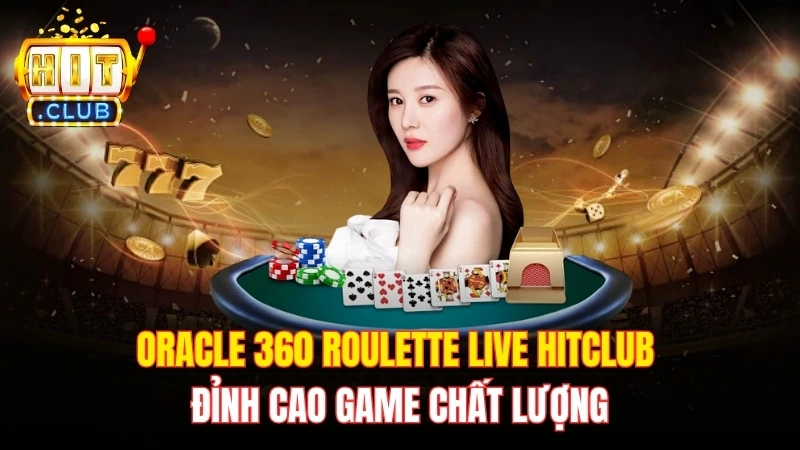 Oracle 360 Roulette Live Hitclub - Đỉnh Cao Game Chất Lượng