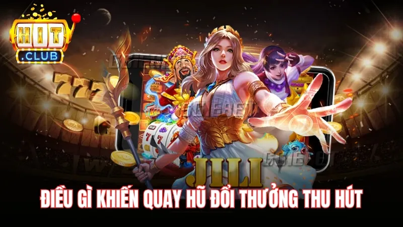 quay hu doi thuong moi ngay duoc yeu thich Điều gì khiến quay hũ đổi thưởng mỗi ngày trở nên thu hút