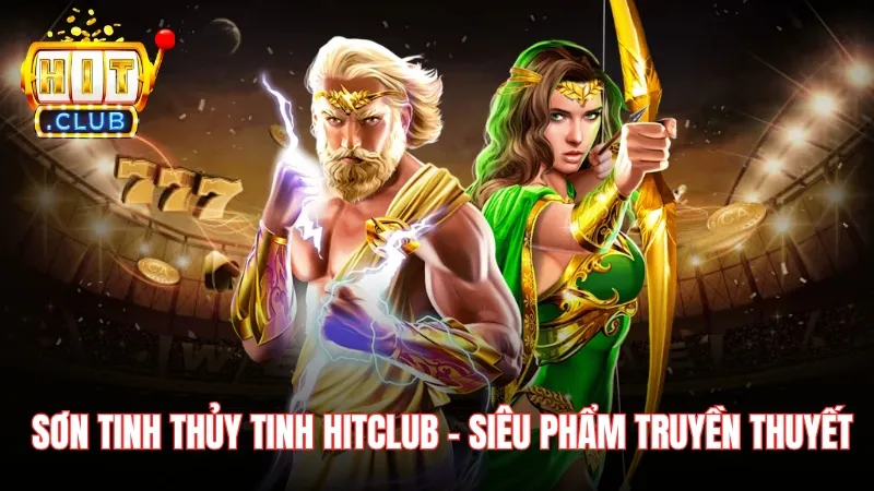 sieu pham son tinh thuy tinh hitclub Sơn Tinh Thủy Tinh Hitclub - Siêu phẩm lấy cảm hứng từ truyền thuyết hay