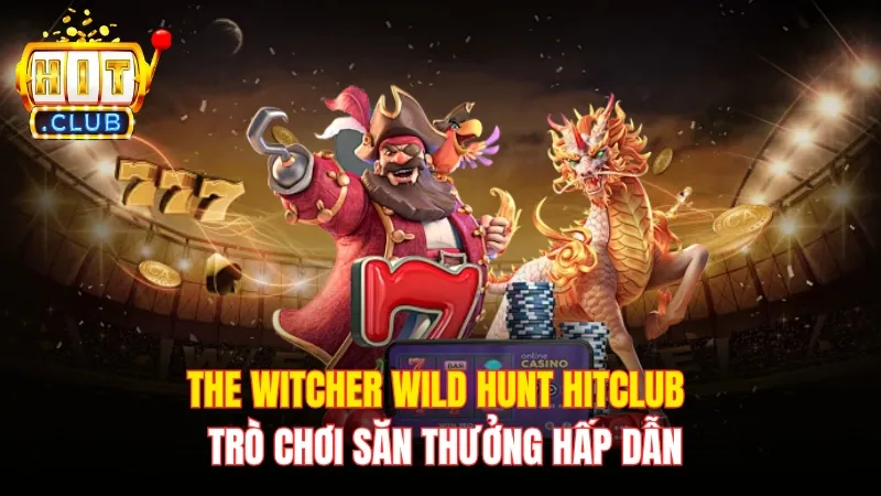 The Witcher Wild Hunt Hitclub - Trò Chơi Săn Thưởng Hấp Dẫn
