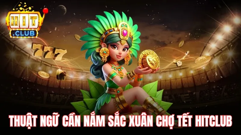 thuat ngu trong sac xuan cho tet hitclub Tổng hợp những thuật ngữ cần nắm rõ Sắc Xuân Chợ Tết Hitclub