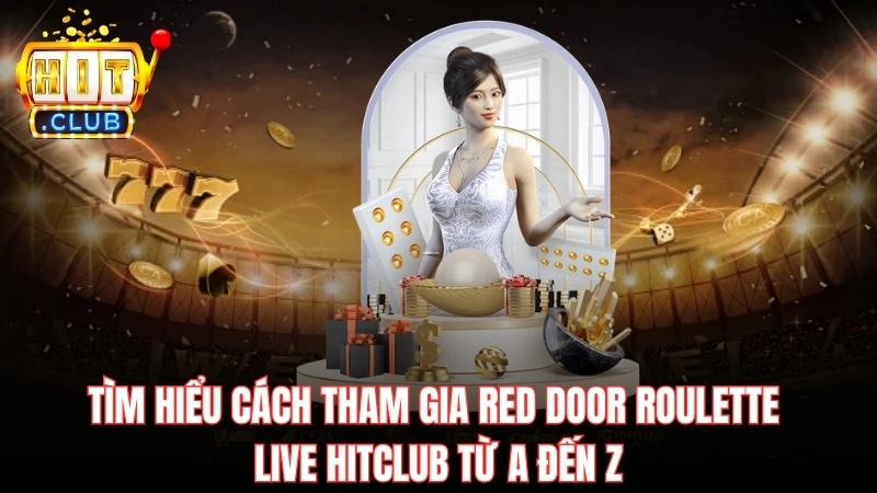 tim hieu cach tham gia red door roulette live hitclub tu a den z Tìm hiểu cách tham gia Red Door Roulette Live Hitclub từ A đến Z
