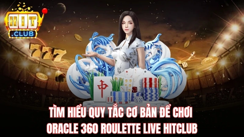 tim hieu quy tac co ban de choi oracle 360 roulette live hitclub Tìm hiểu quy tắc cơ bản để chơi Oracle 360 Roulette Live Hitclub