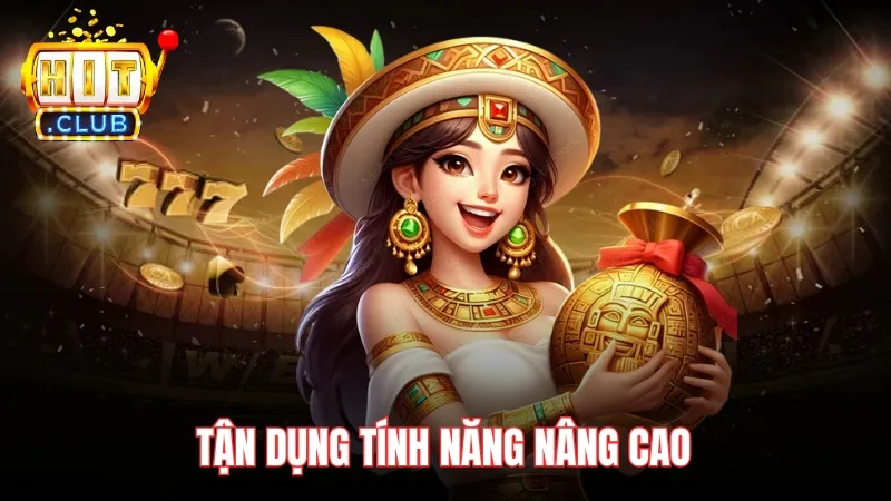 tinh nang trong bi mat cleopatra hitclub Tận dụng tính năng nâng cao