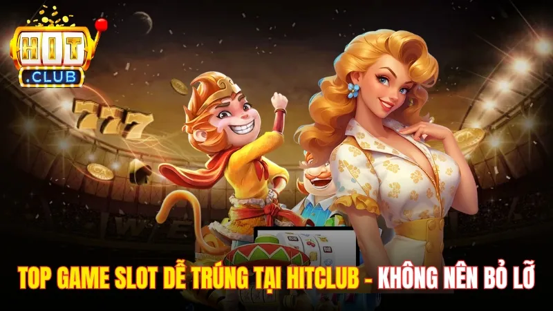 Top Game Slot Dễ Trúng Tại Hitclub Không Nên Bỏ Lỡ