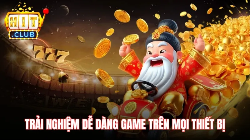 trai nghiem an khe tra vang hitclub de dang Trải nghiệm dễ dàng game trên mọi thiết bị