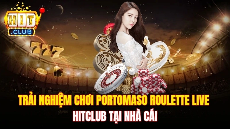 Trải Nghiệm Chơi Portomaso Roulette Live Hitclub Tại Nhà Cái